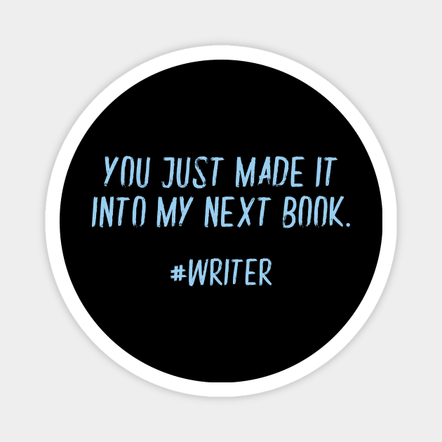 You Just Made It Into My Next Book Funny Writer Magnet by XanderWitch Creative